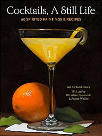 Cocktails, A Still Life: 60 Spirited Paintings & Recipes